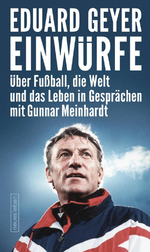 Einwürfe: Über Fußball, die Welt und das Leben in Gesprächen mit Gunnar Meinhardt